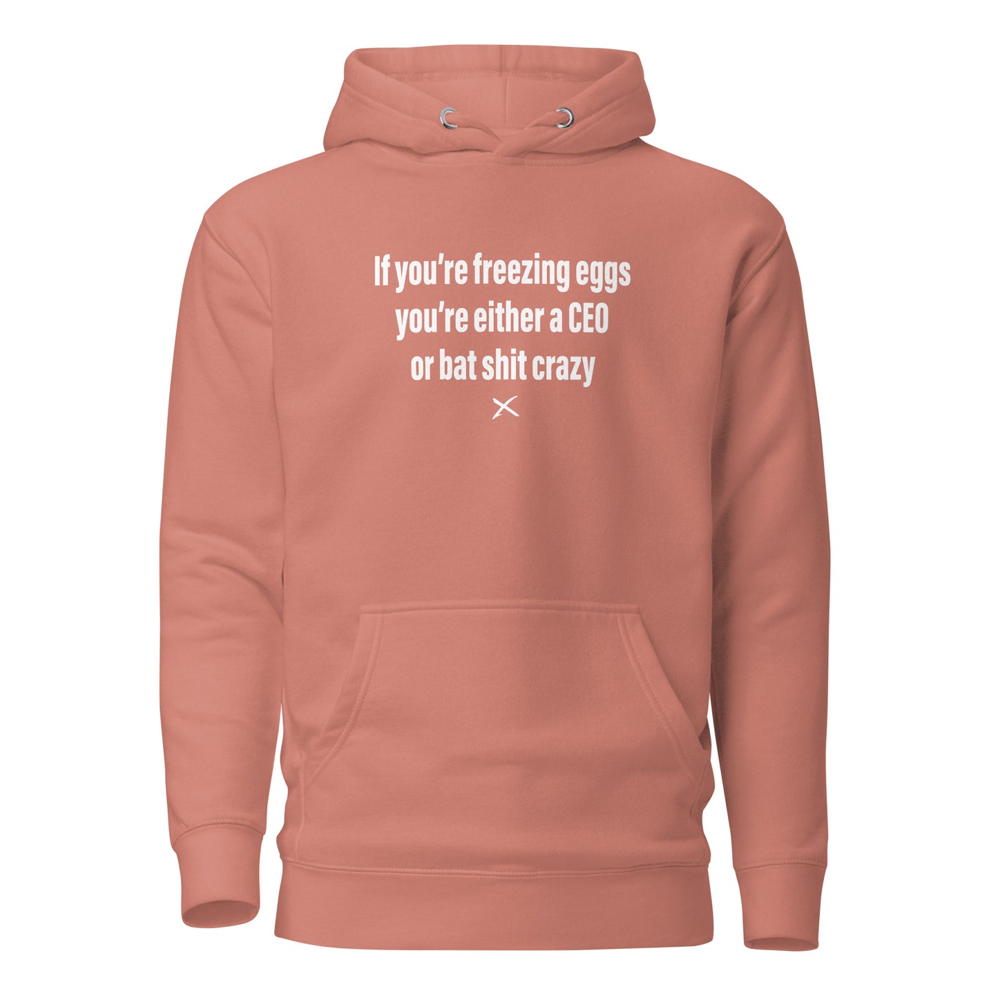 If you're freezing eggs you're either a CEO or bat shit crazy - Hoodie