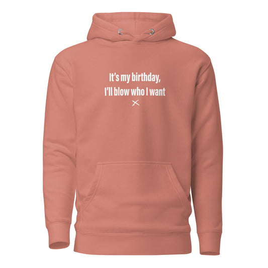 It's my birthday, I'll blow who I want - Hoodie