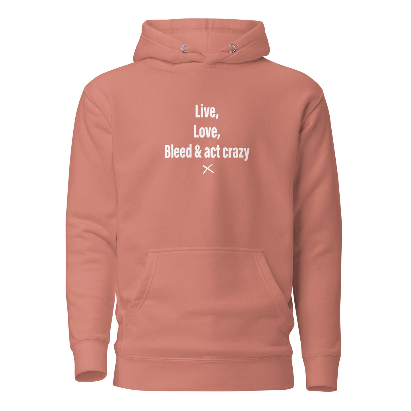 Live, love, bleed & act crazy - Hoodie