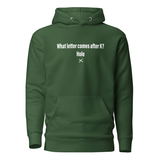 What letter comes after K? Hole - Hoodie