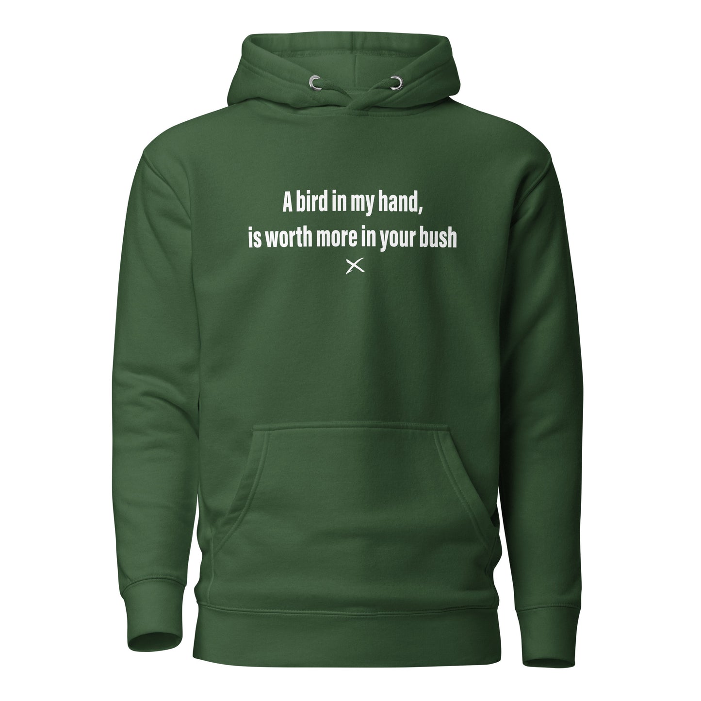 A bird in my hand, is worth more in your bush - Hoodie