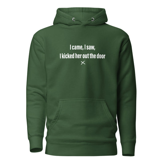 I came, I saw, I kicked her out the door - Hoodie
