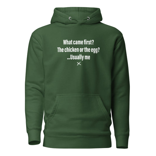 What came first? The chicken or the egg? ...Usually me - Hoodie
