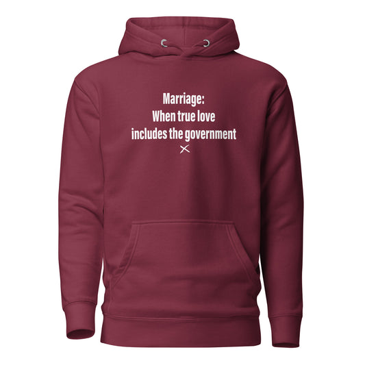 Marriage: When true love includes the government - Hoodie