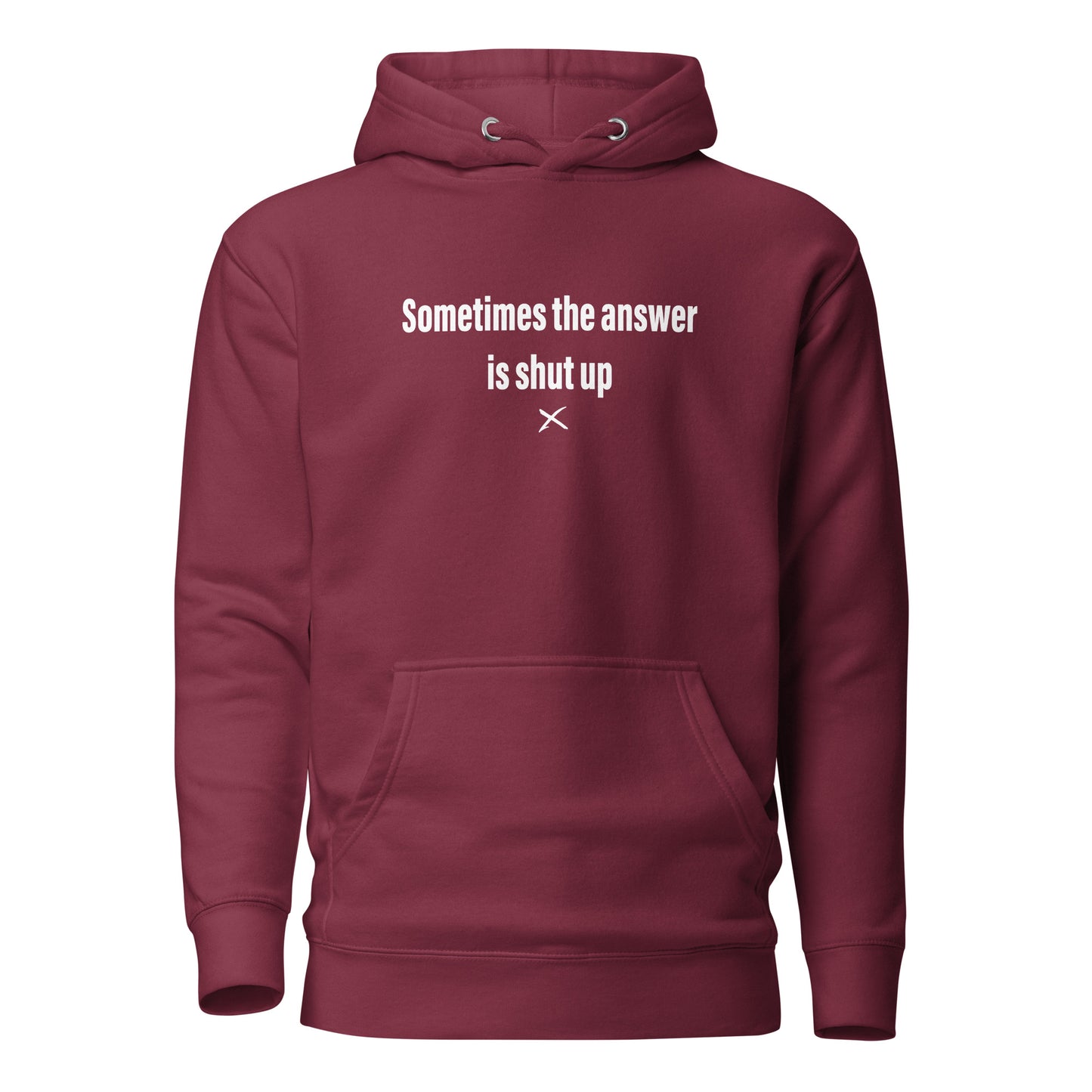 Sometimes the answer is shut up - Hoodie