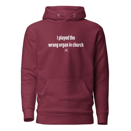 I played the wrong organ in church - Hoodie