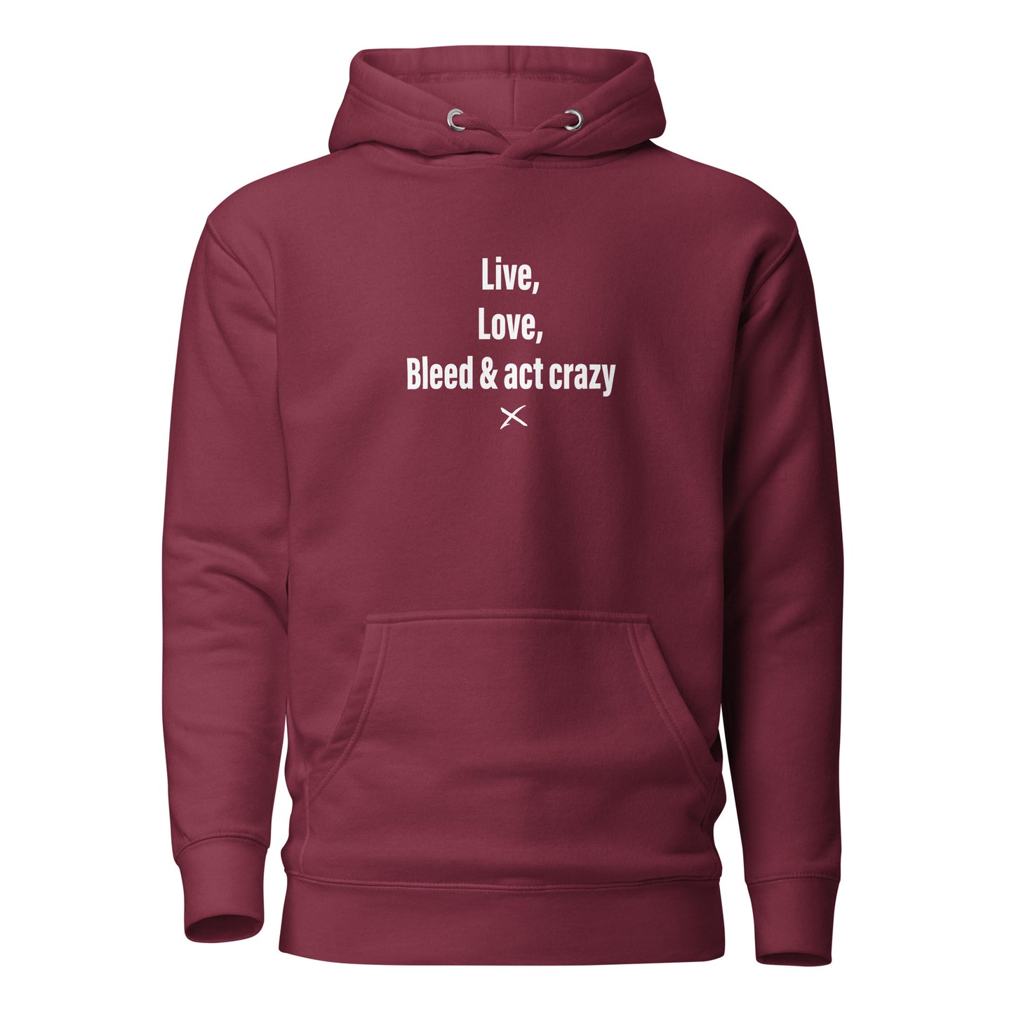 Live, love, bleed & act crazy - Hoodie