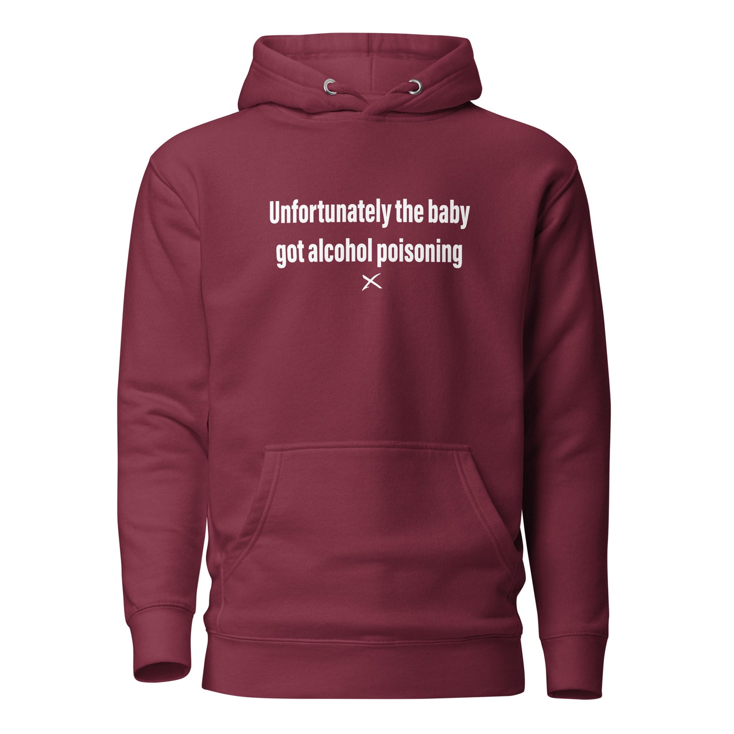 Unfortunately the baby got alcohol poisoning - Hoodie