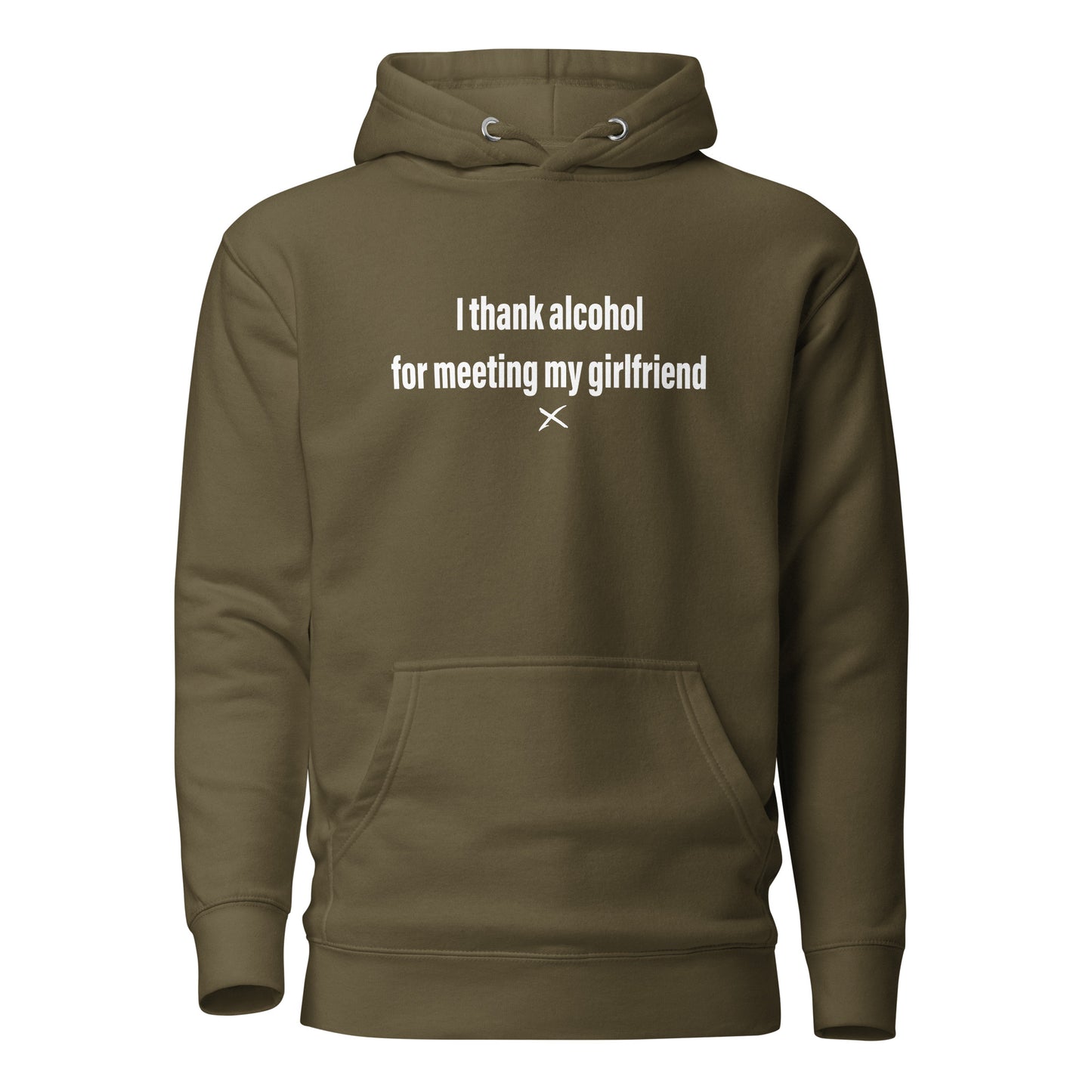I thank alcohol for meeting my girlfriend - Hoodie