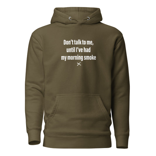 Don't talk to me, until I've had my morning smoke - Hoodie