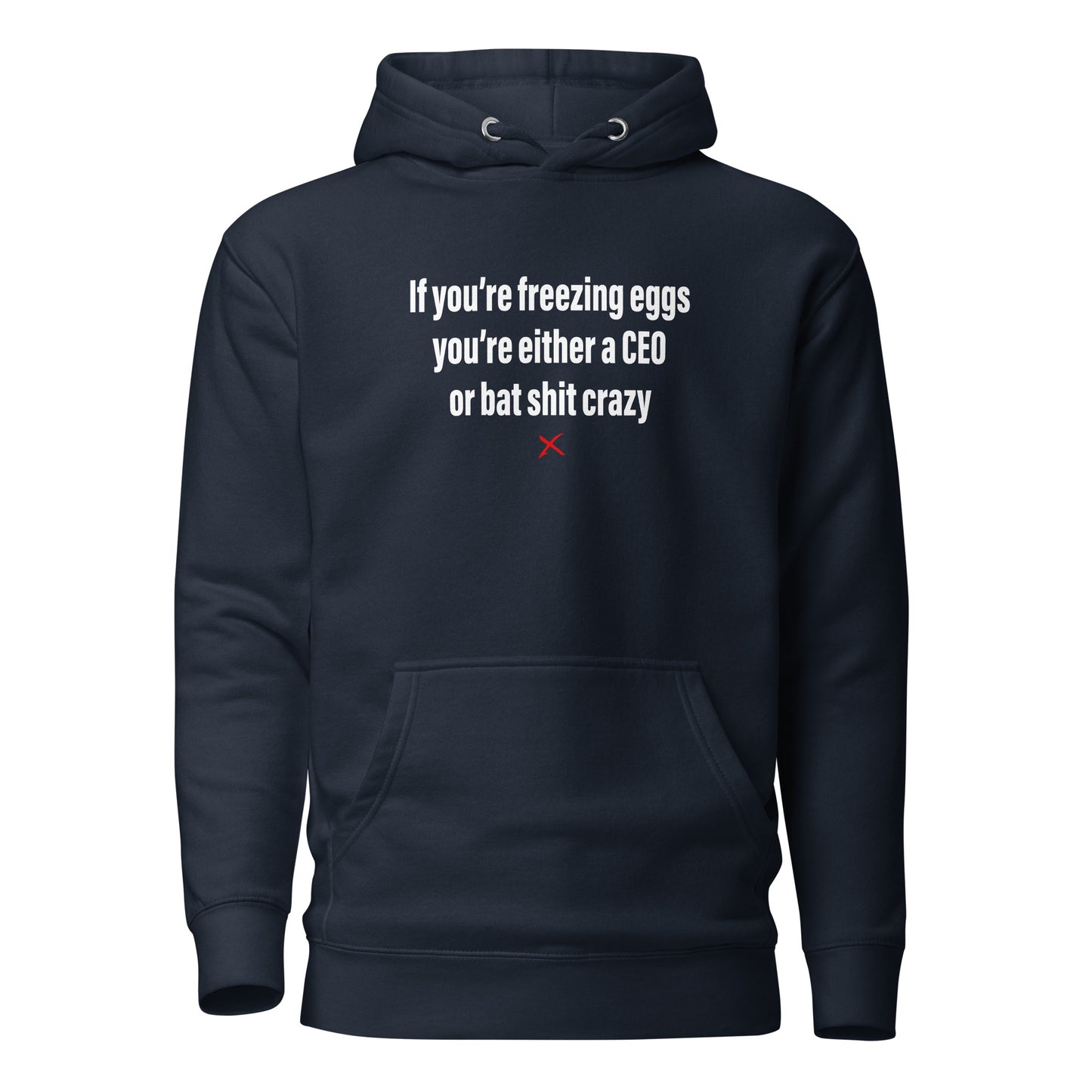 If you're freezing eggs you're either a CEO or bat shit crazy - Hoodie