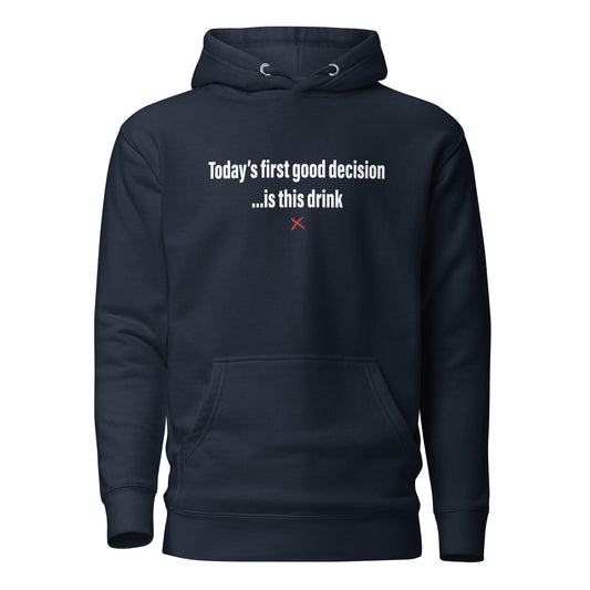 Today's first good decision ...is this drink - Hoodie