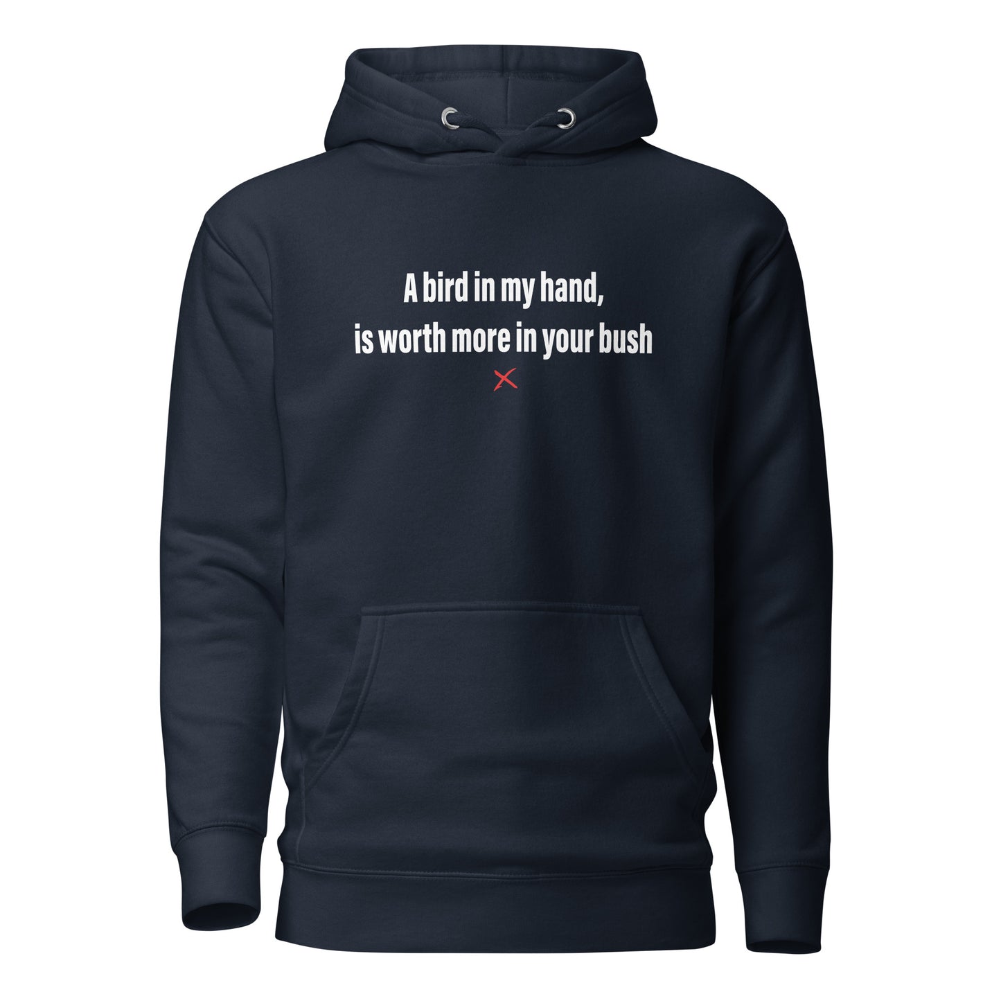 A bird in my hand, is worth more in your bush - Hoodie