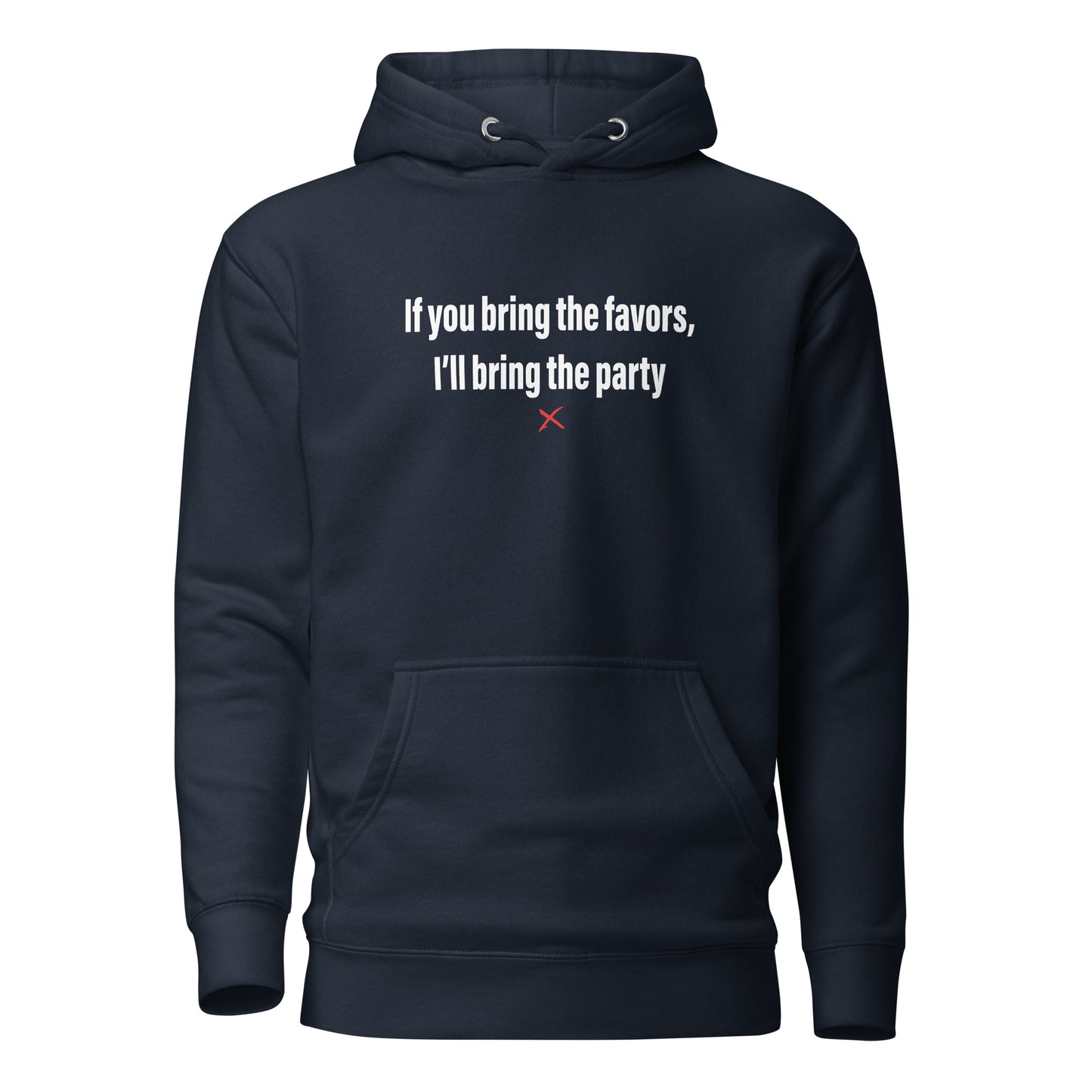 If you bring the favors, I'll bring the party - Hoodie