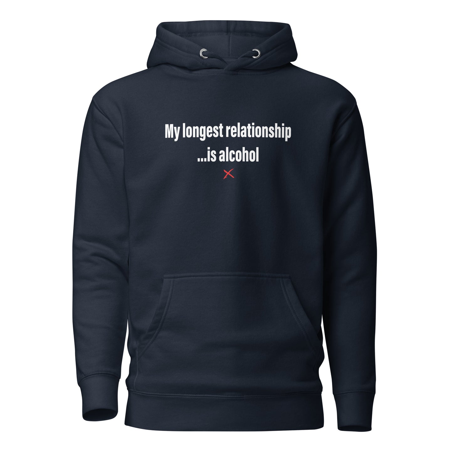 My longest relationship ...is alcohol - Hoodie