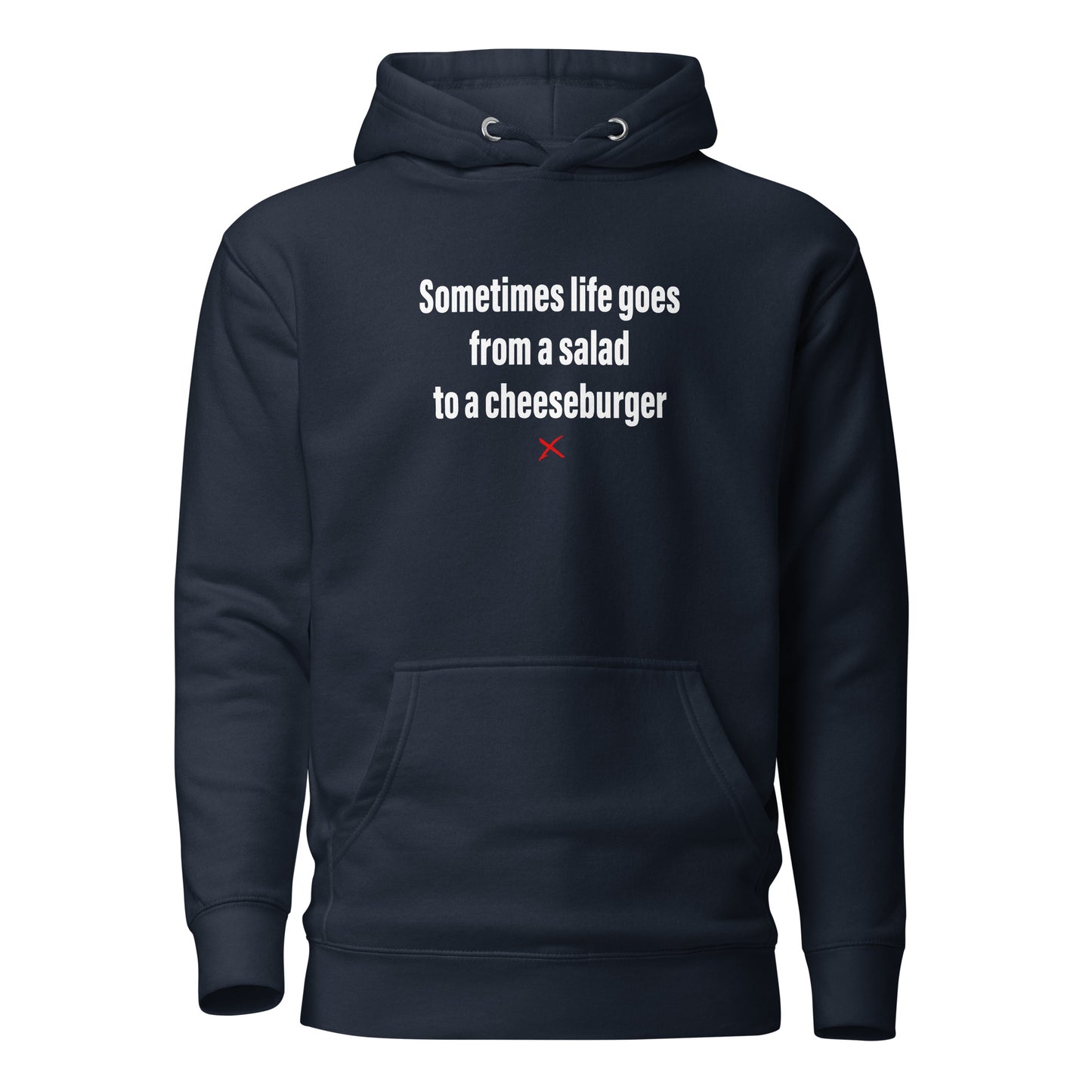 Sometimes life goes from a salad to a cheeseburger - Hoodie