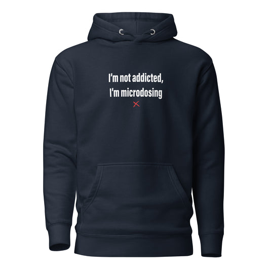 I'm not addicted, I'm microdosing - Hoodie