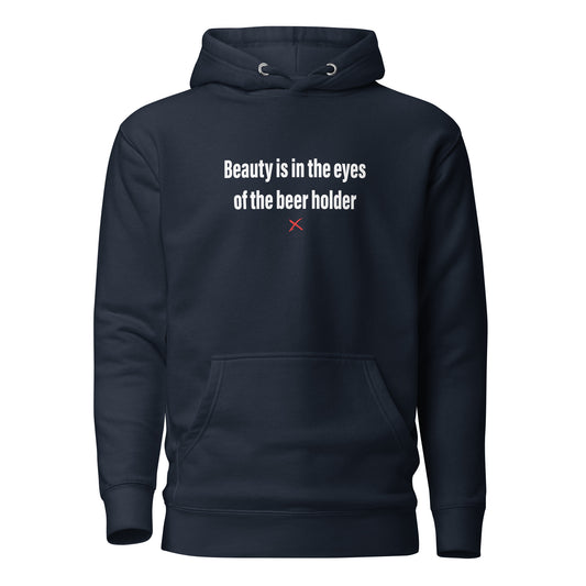 Beauty is in the eyes of the beer holder - Hoodie