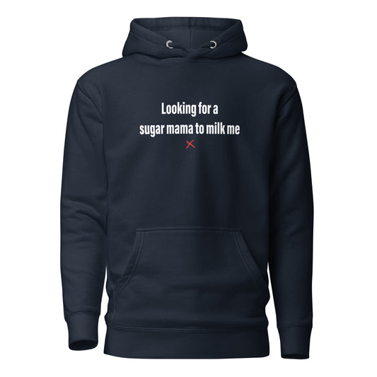 Looking for a sugar mama to milk me - Hoodie