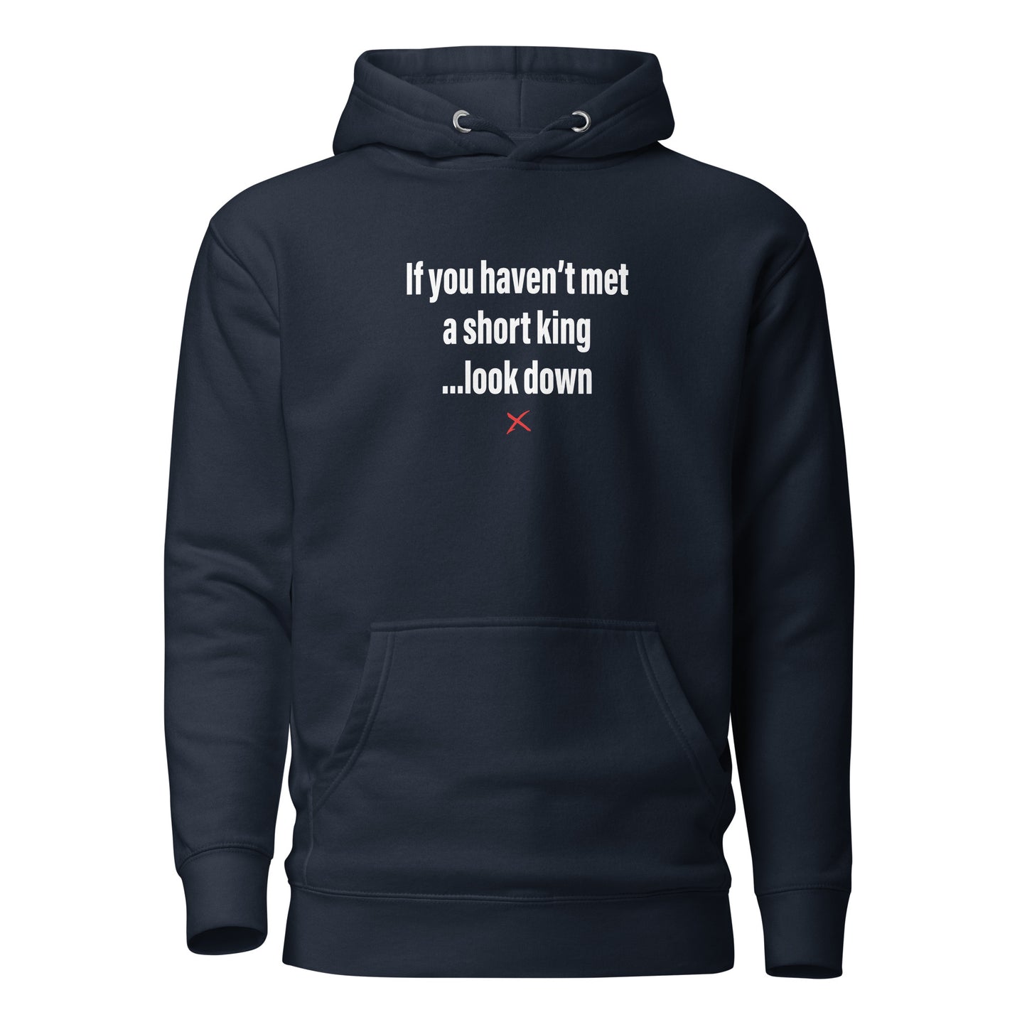 If you haven't met a short king ...look down - Hoodie