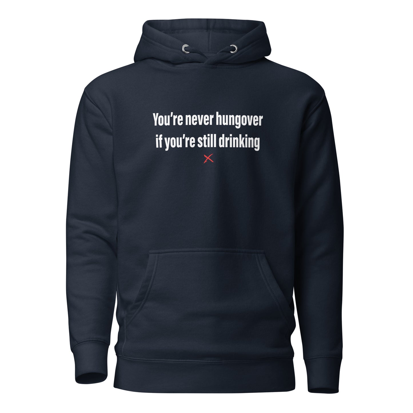 You're never hungover if you're still drinking - Hoodie