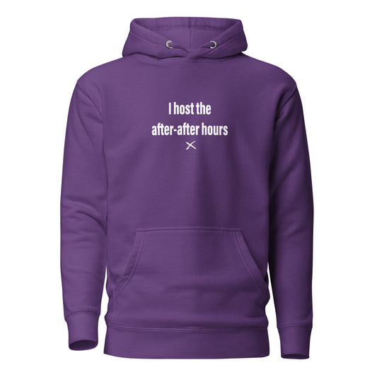 I host the after-after hours - Hoodie