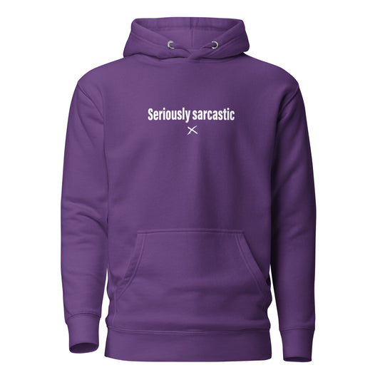 Seriously sarcastic - Hoodie