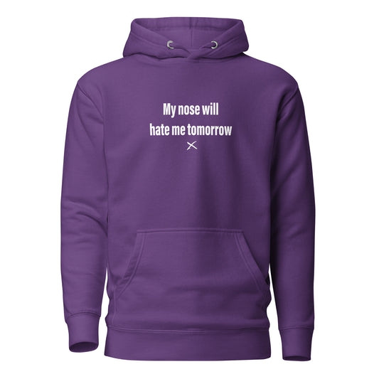 My nose will hate me tomorrow - Hoodie