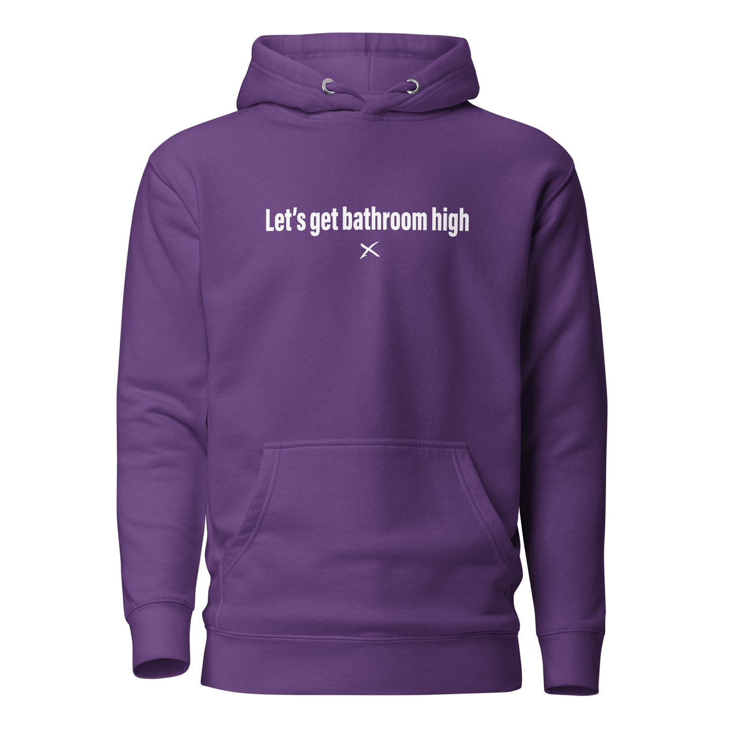 Let's get bathroom high - Hoodie