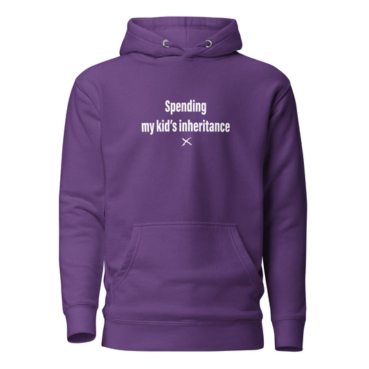 Spending my kid's inheritance - Hoodie