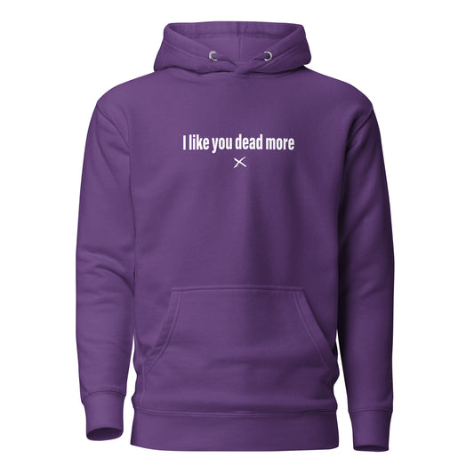 I like you dead more - Hoodie