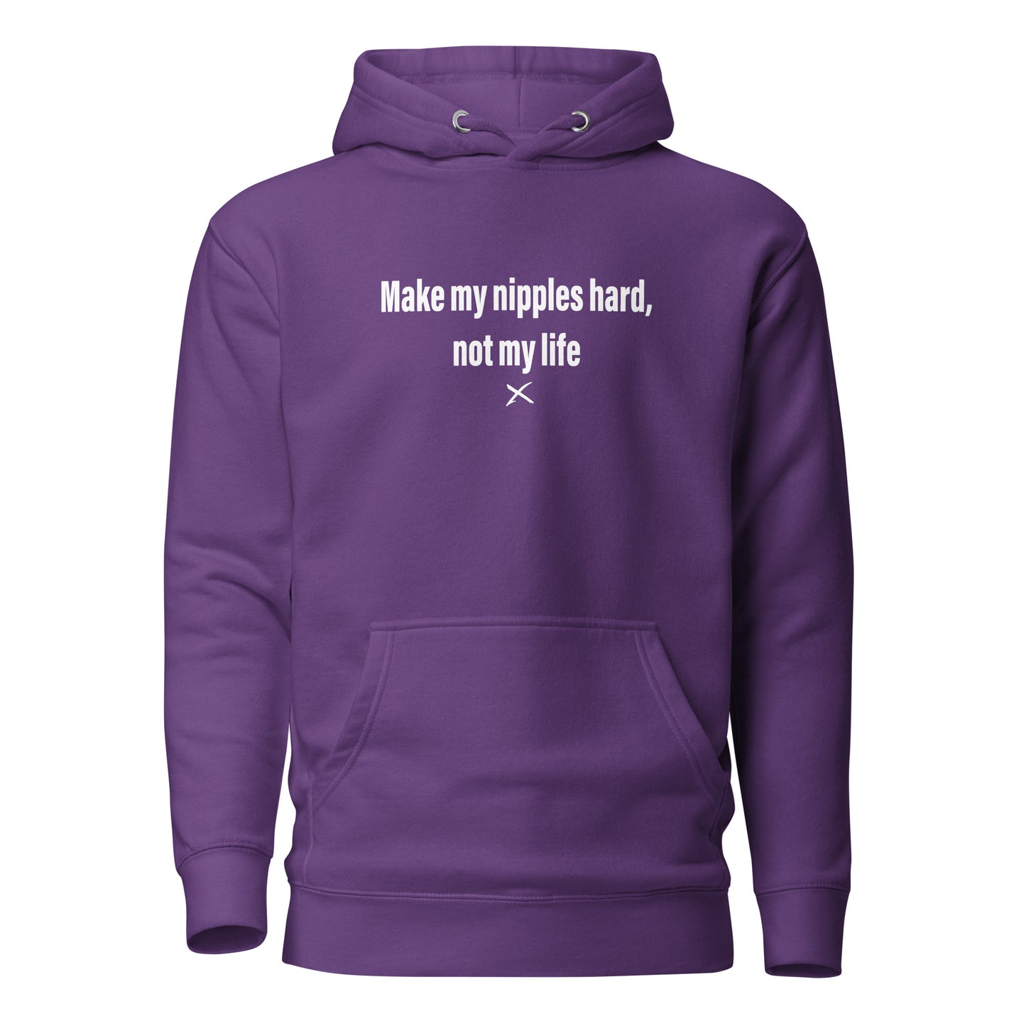 Make my nipples hard, not my life - Hoodie