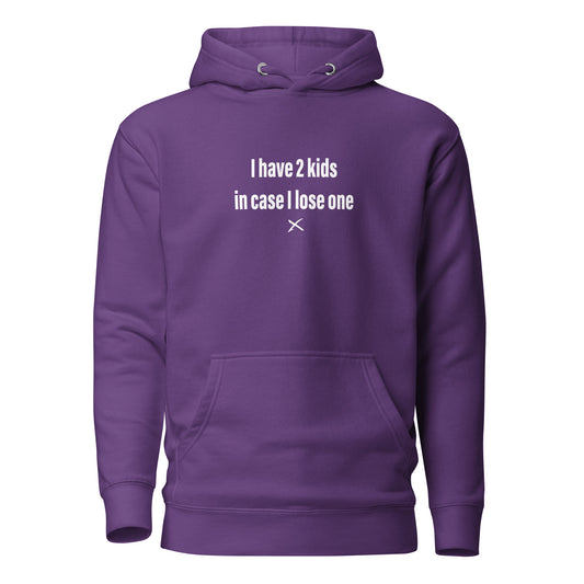 I have 2 kids in case I lose one - Hoodie