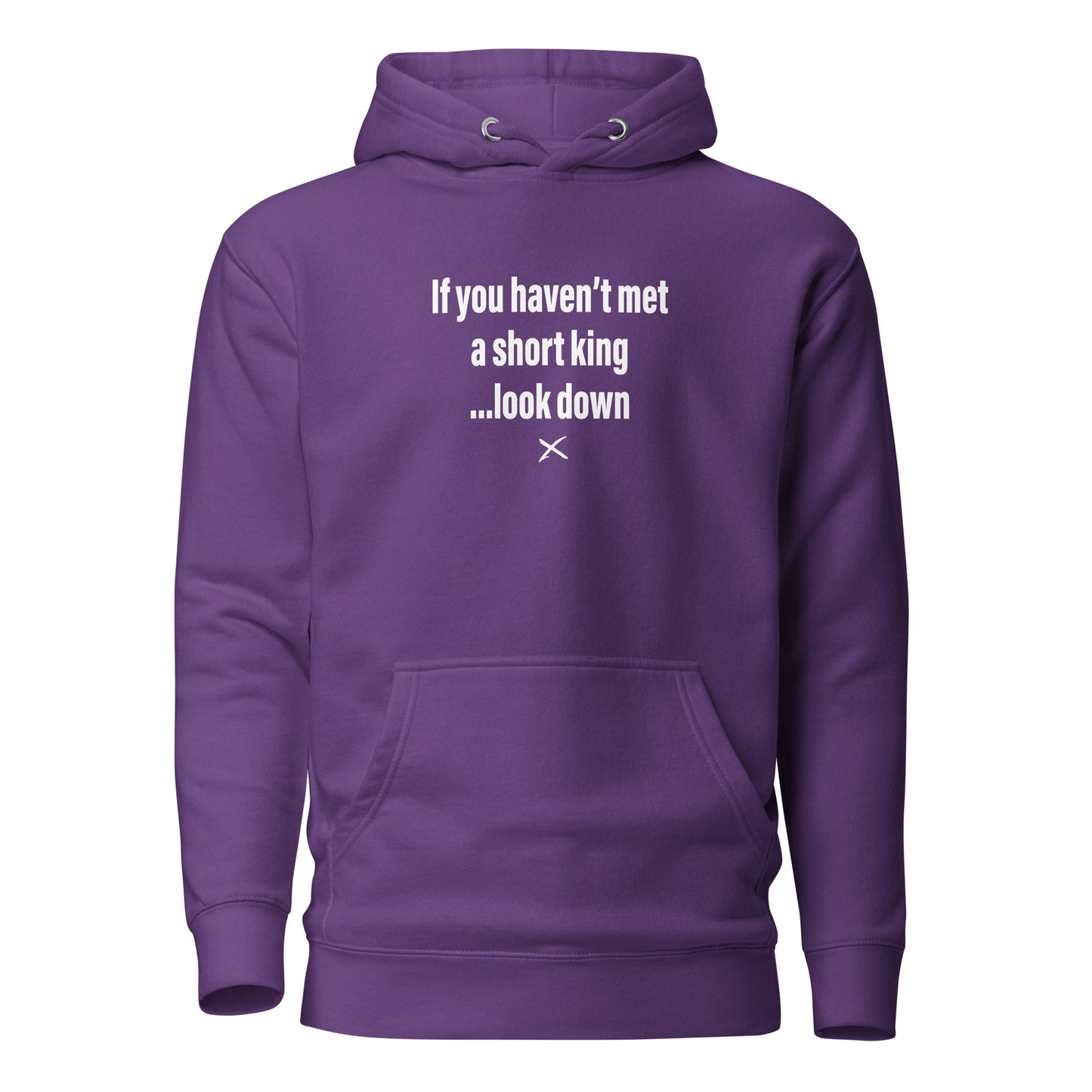 If you haven't met a short king ...look down - Hoodie