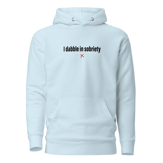 I dabble in sobriety - Hoodie