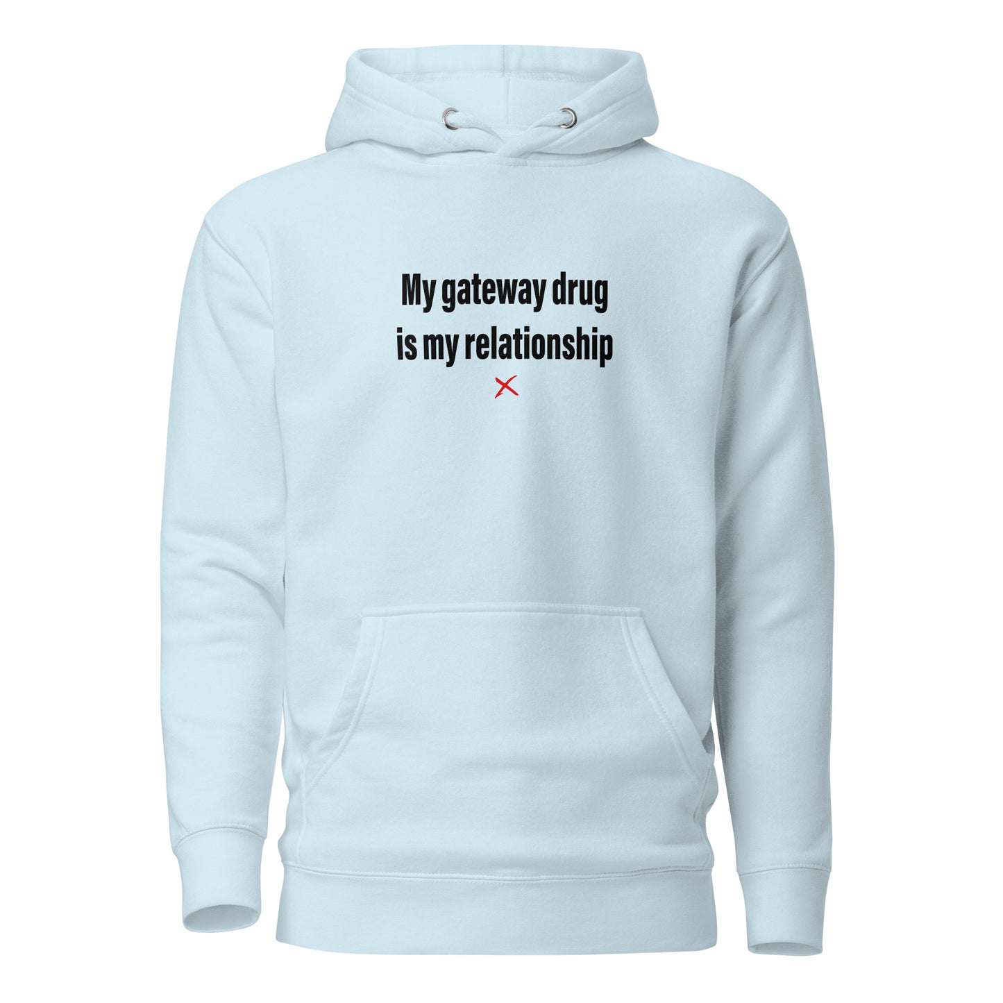 My gateway drug is my relationship - Hoodie