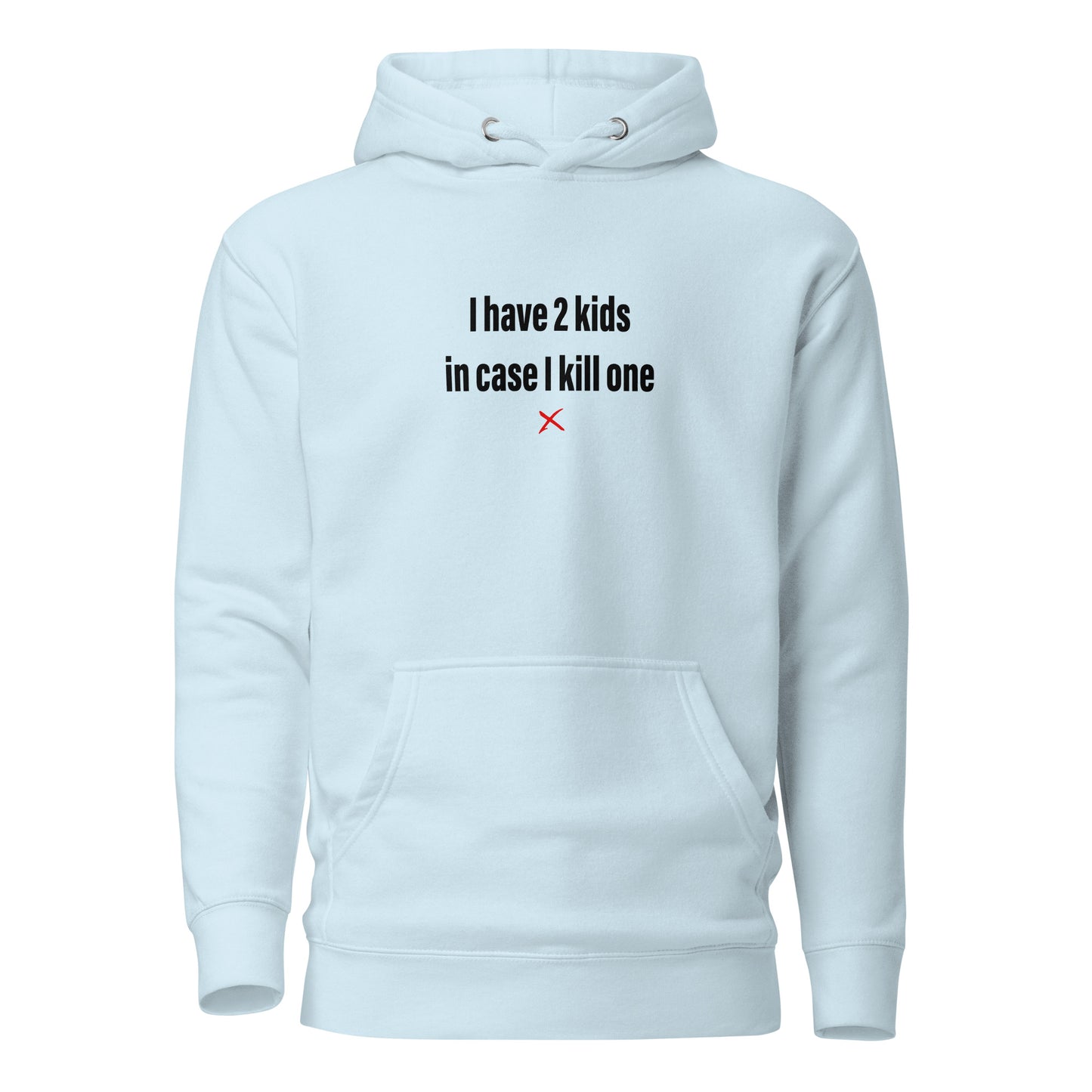 I have 2 kids in case I kill one - Hoodie