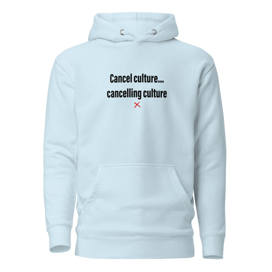 Cancel culture... cancelling culture - Hoodie