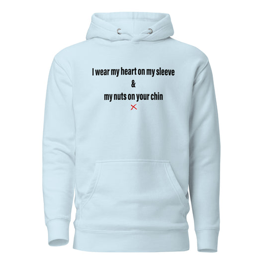 I wear my heart on my sleeve & my nuts on your chin - Hoodie