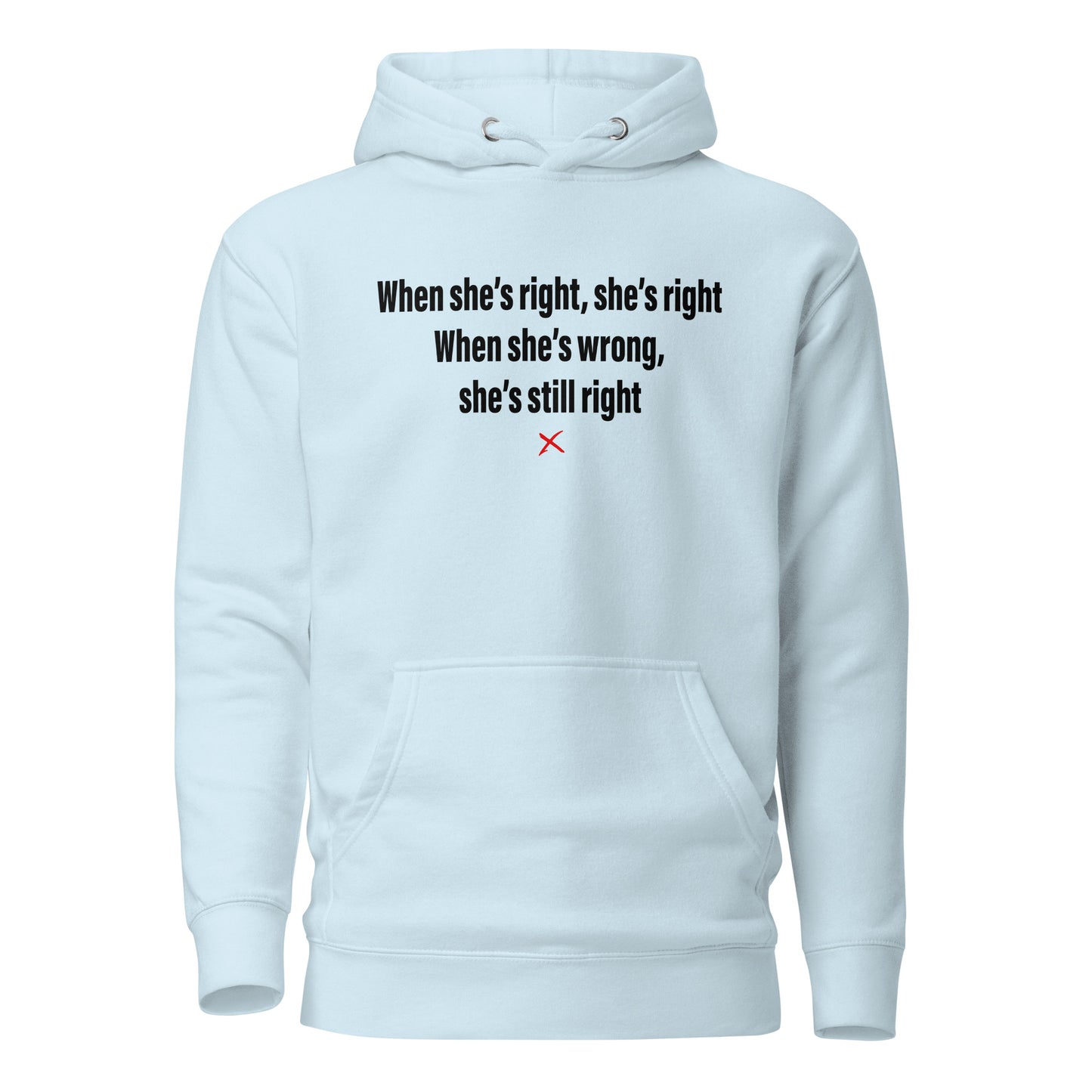 When she's right, she's right When she's wrong, she's still right - Hoodie