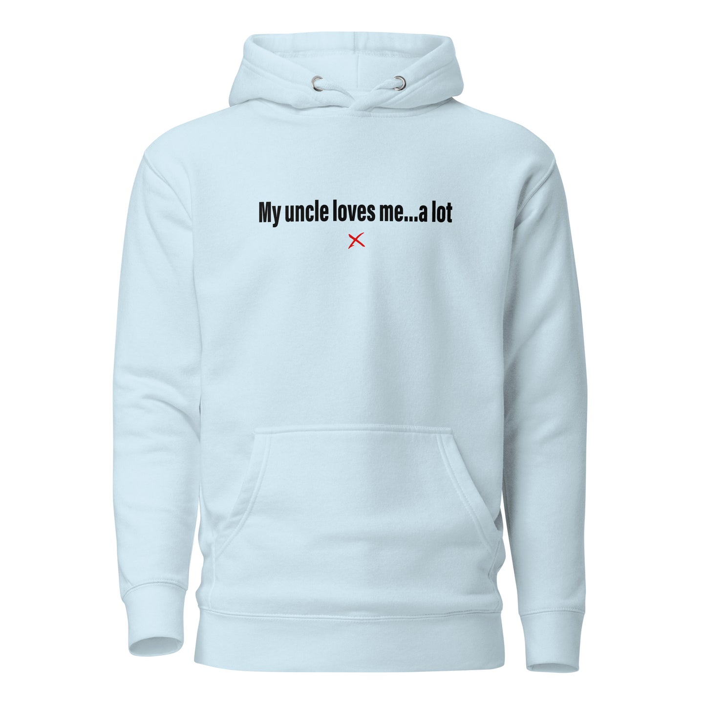 My uncle loves me...a lot - Hoodie