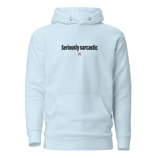 Seriously sarcastic - Hoodie