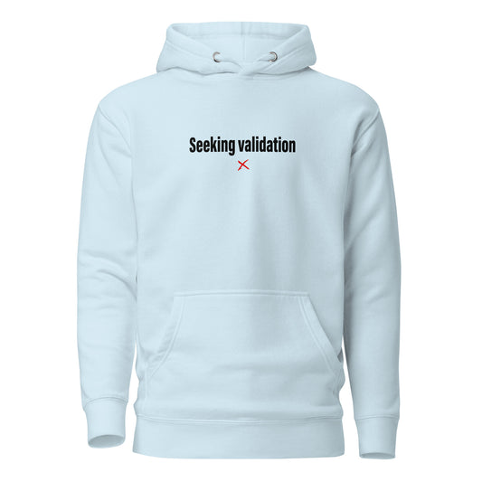 Seeking validation - Hoodie