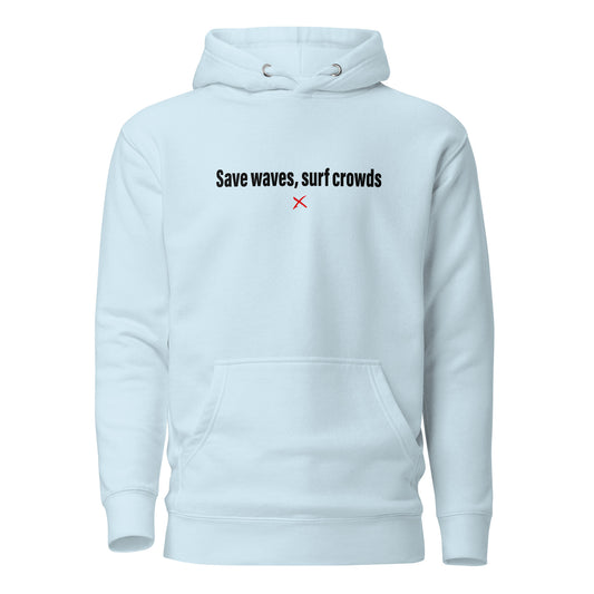 Save waves, surf crowds - Hoodie