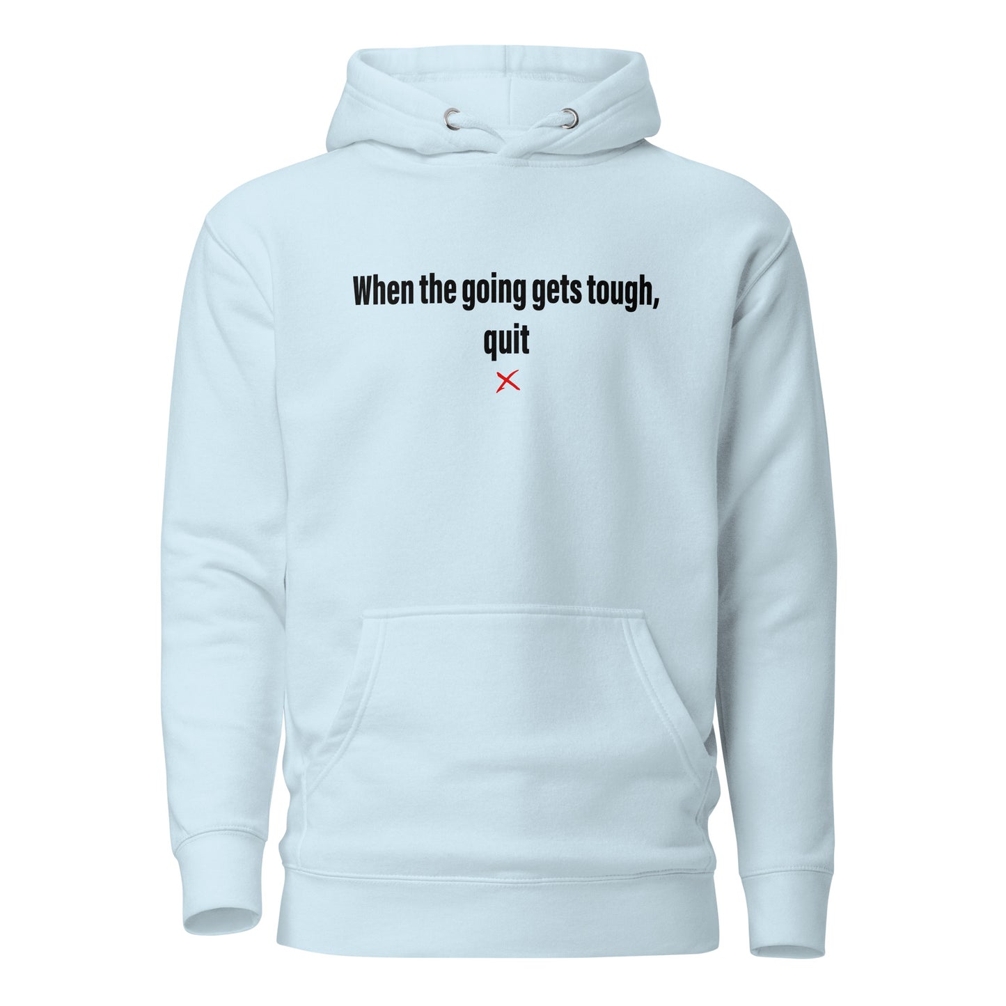 When the going gets tough, quit - Hoodie