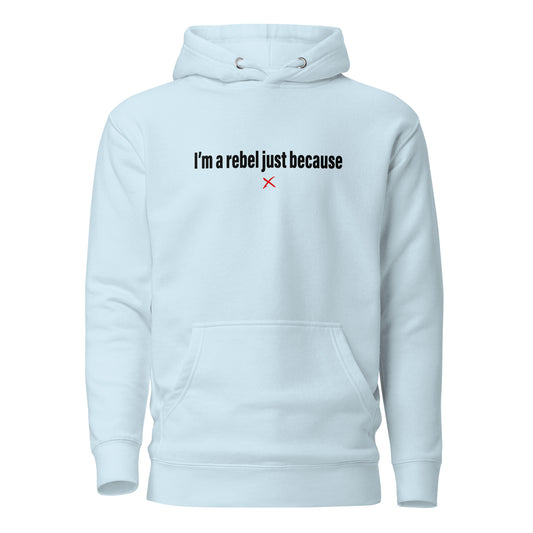 I'm a rebel just because - Hoodie