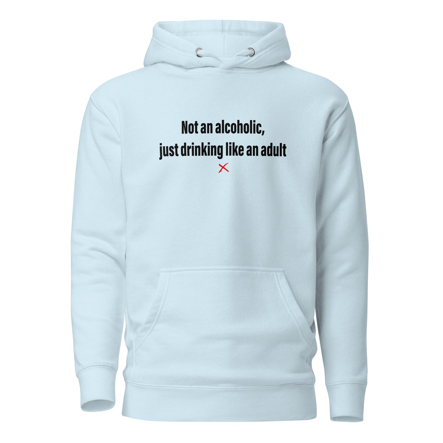 Not an alcoholic, just drinking like an adult - Hoodie