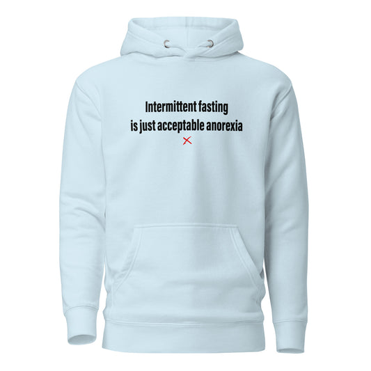 Intermittent fasting is just acceptable anorexia - Hoodie