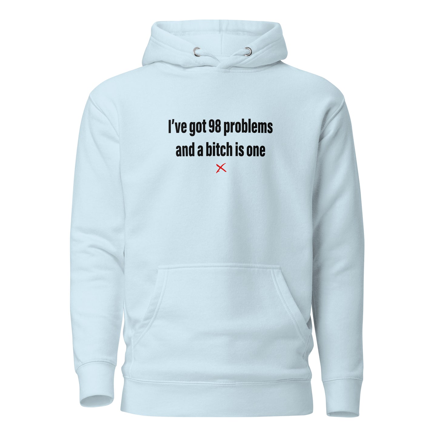 I've got 98 problems and a bitch is one - Hoodie