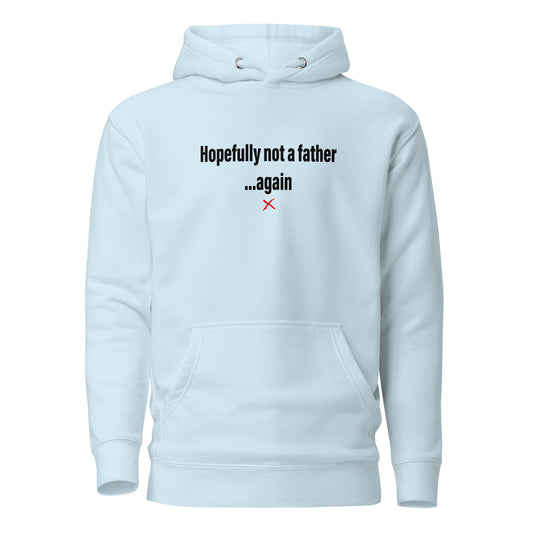 Hopefully not a father ...again - Hoodie